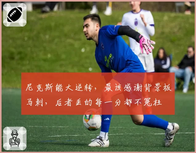 尼克斯能大逆转,最该感谢背景板马刺,后者丢的每一分都不冤枉